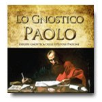 “Lo Gnostico Paolo - Esegesi gnostica delle Epistole Paoline. Il segreto della Gnosi occulta nelle lettere di San Paolo